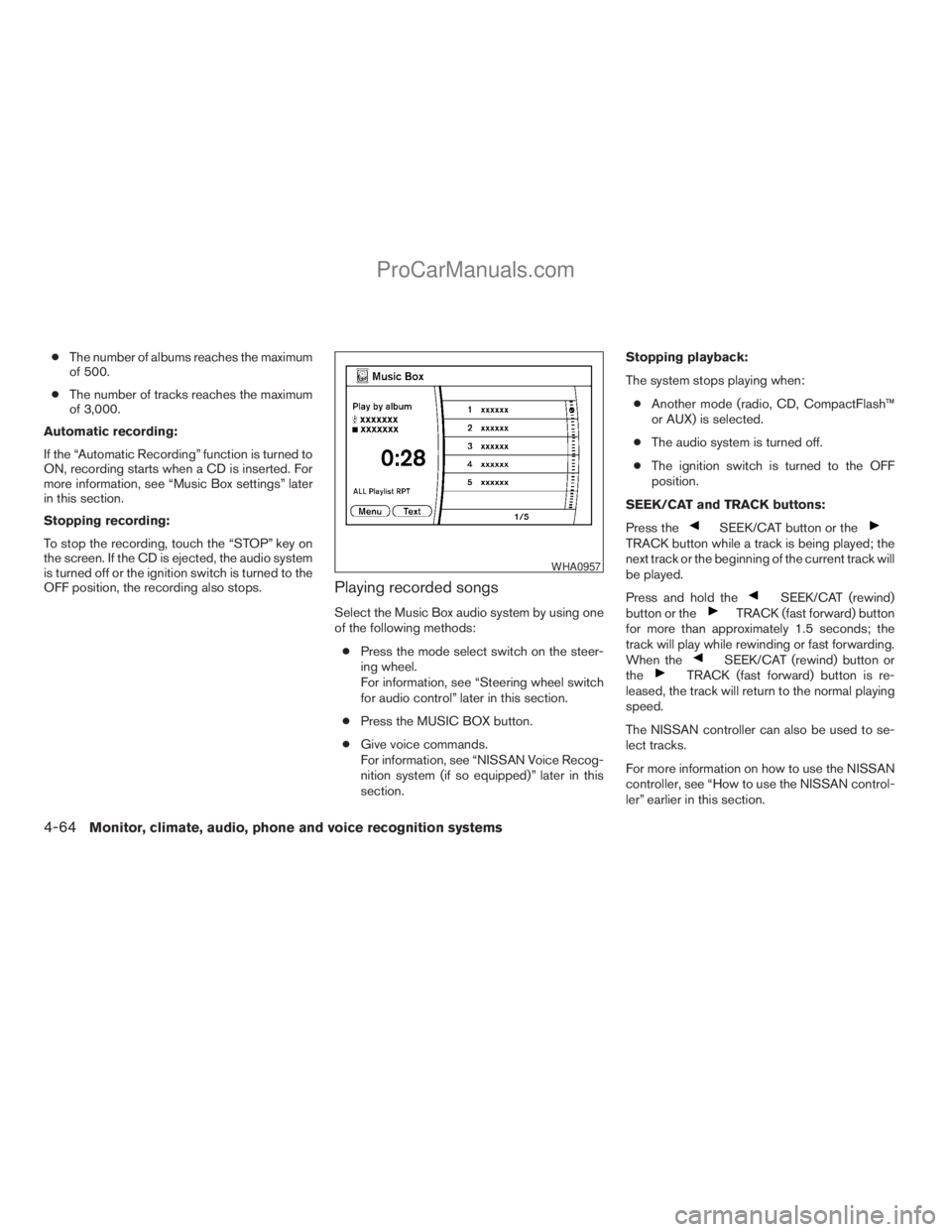 NISSAN ARMADA 2009  Owners Manual cThe number of albums reaches the maximum
of 500.
cThe number of tracks reaches the maximum
of 3,000.
Automatic recording:
If the “Automatic Recording” function is turned to
ON, recording starts w
