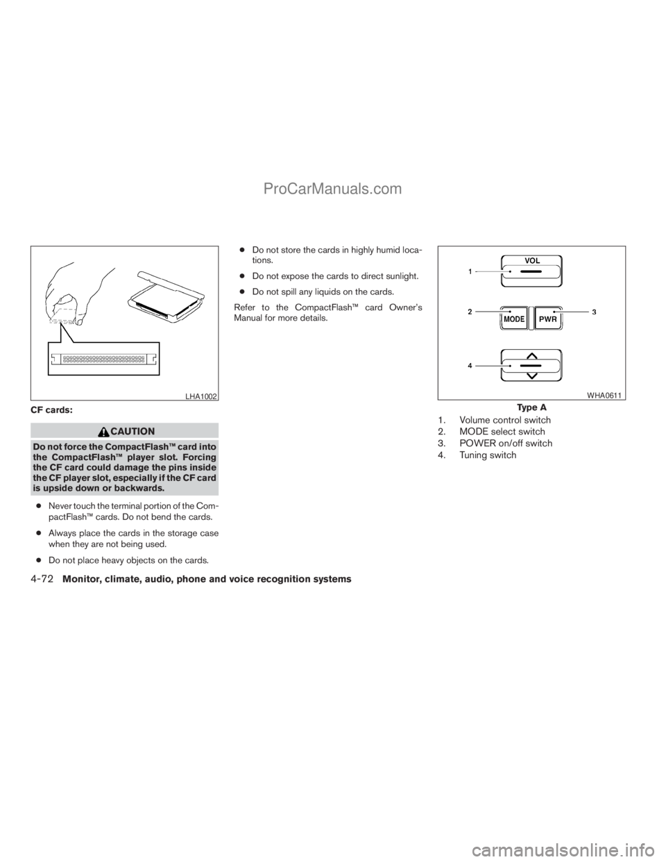 NISSAN ARMADA 2009  Owners Manual CF cards:
CAUTION
Do not force the CompactFlash™ card into
the CompactFlash™ player slot. Forcing
the CF card could damage the pins inside
the CF player slot, especially if the CF card
is upside d