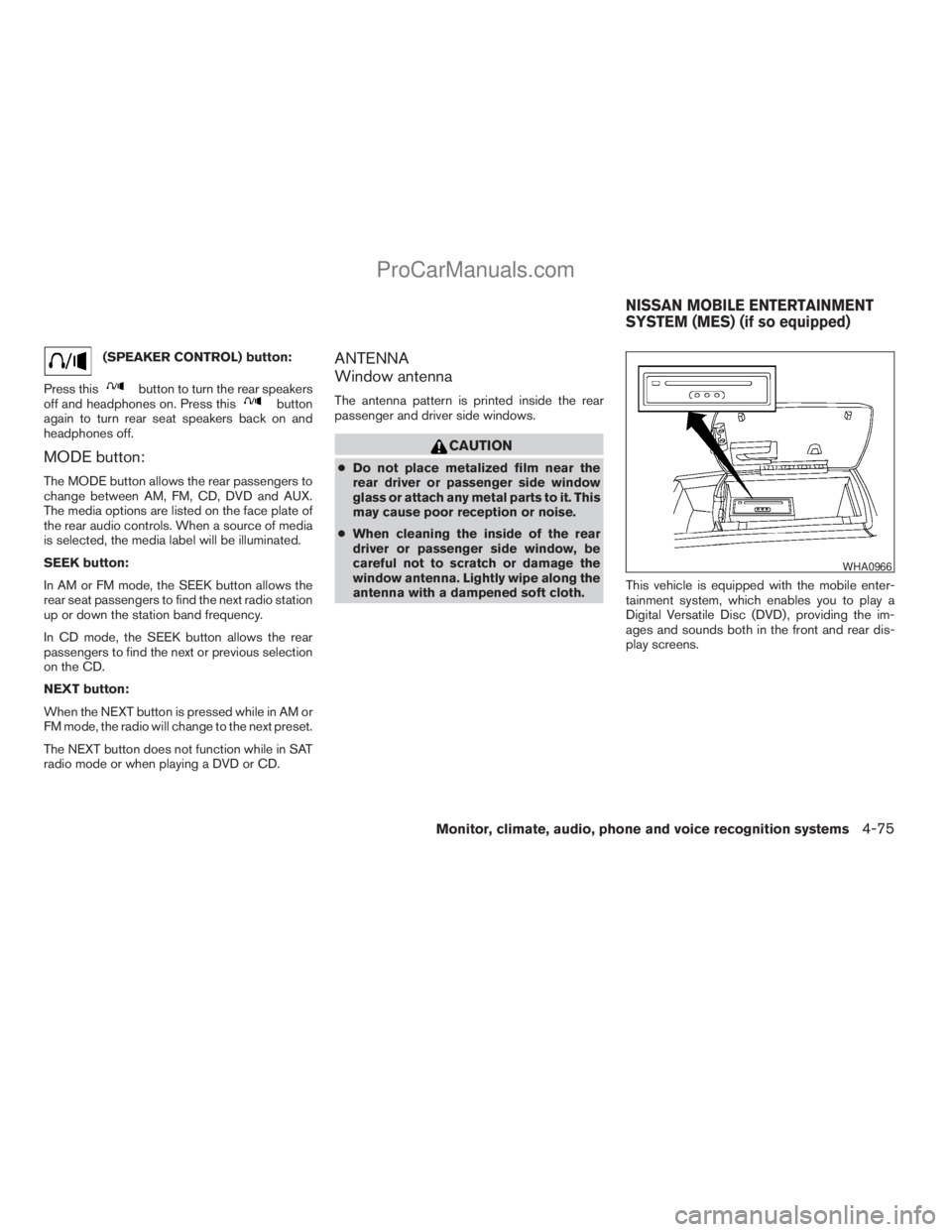 NISSAN ARMADA 2009  Owners Manual (SPEAKER CONTROL) button:
Press this
button to turn the rear speakers
off and headphones on. Press thisbutton
again to turn rear seat speakers back on and
headphones off.
MODE button:
The MODE button 