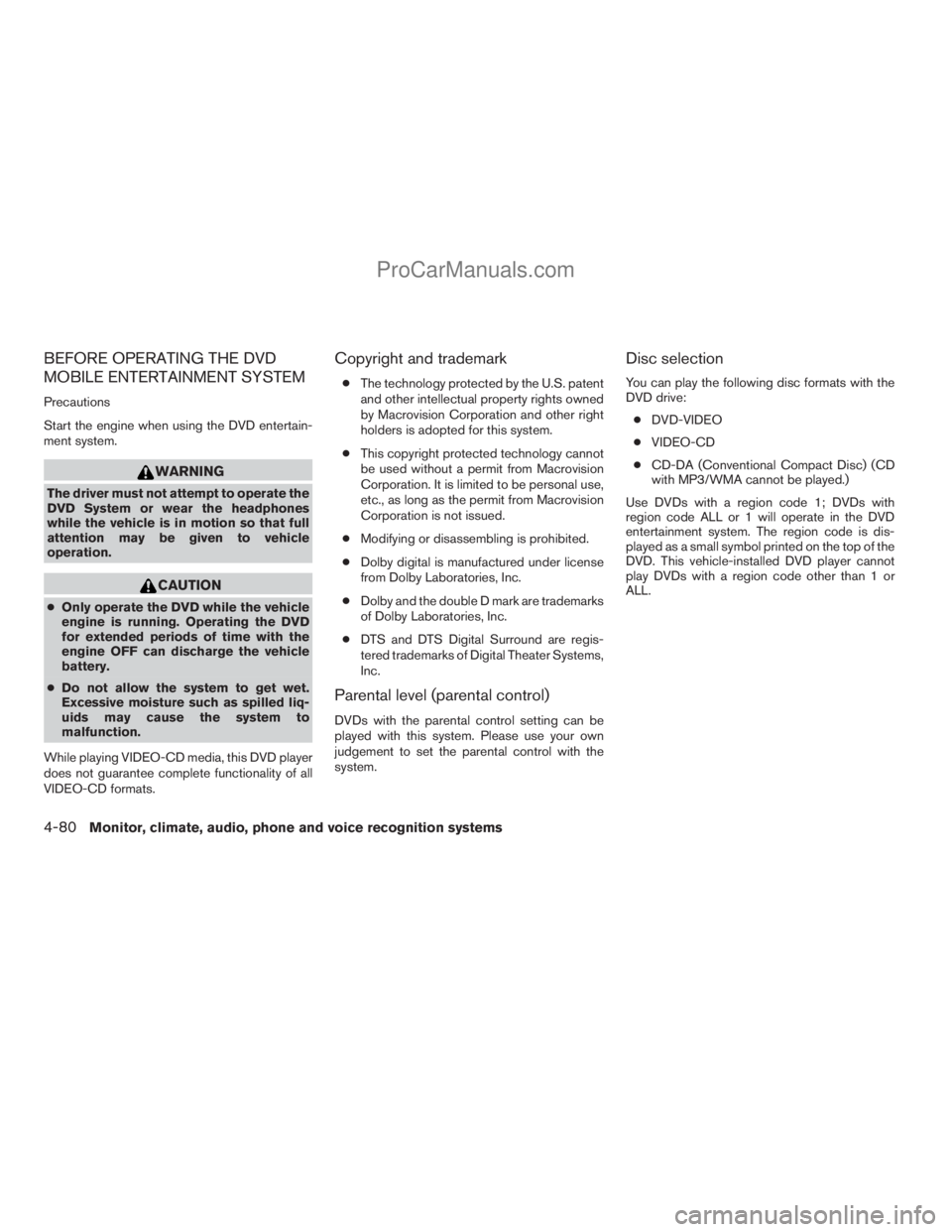 NISSAN ARMADA 2009  Owners Manual BEFORE OPERATING THE DVD
MOBILE ENTERTAINMENT SYSTEM
Precautions
Start the engine when using the DVD entertain-
ment system.
WARNING
The driver must not attempt to operate the
DVD System or wear the h