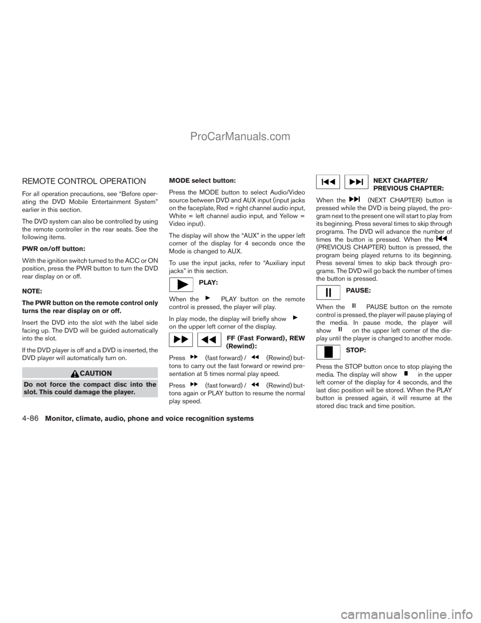 NISSAN ARMADA 2009  Owners Manual REMOTE CONTROL OPERATION
For all operation precautions, see “Before oper-
ating the DVD Mobile Entertainment System”
earlier in this section.
The DVD system can also be controlled by using
the rem