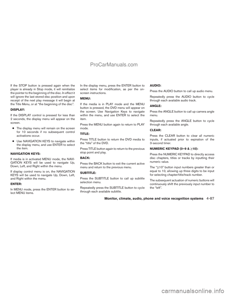 NISSAN ARMADA 2009  Owners Manual If the STOP button is pressed again when the
player is already in Stop mode, it will reinitialize
the pointer to the beginning of the disc. In effect it
will ignore the last stored disc position and u