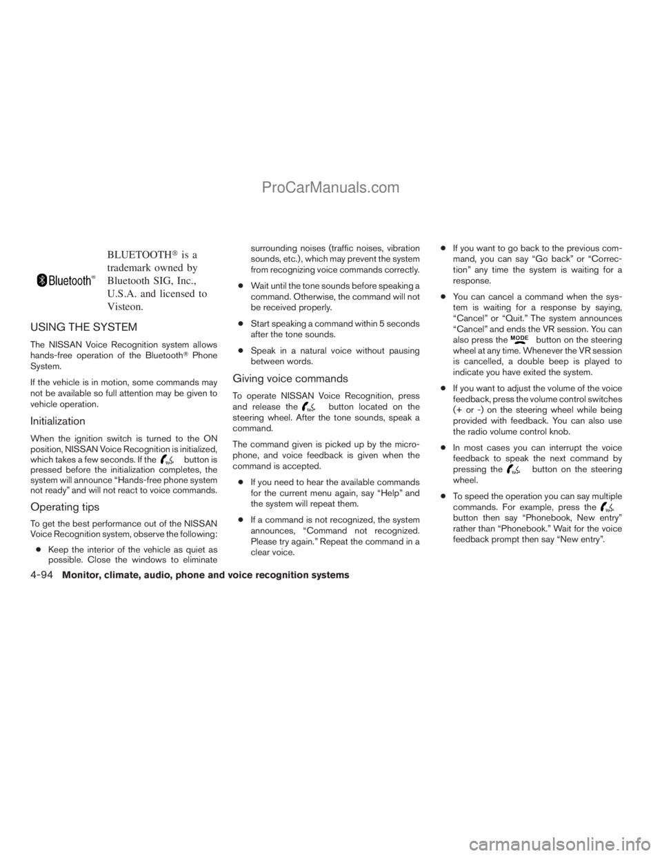 NISSAN ARMADA 2009  Owners Manual BLUETOOTHtis a
trademark owned by
Bluetooth SIG, Inc.,
U.S.A. and licensed to
Visteon.
USING THE SYSTEM
The NISSAN Voice Recognition system allows
hands-free operation of the BluetoothTPhone
System.
I