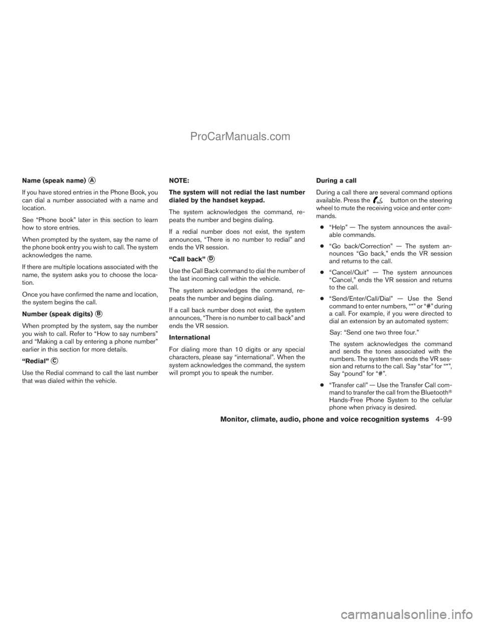 NISSAN ARMADA 2009  Owners Manual Name (speak name)sA
If you have stored entries in the Phone Book, you
can dial a number associated with a name and
location.
See “Phone book” later in this section to learn
how to store entries.
W