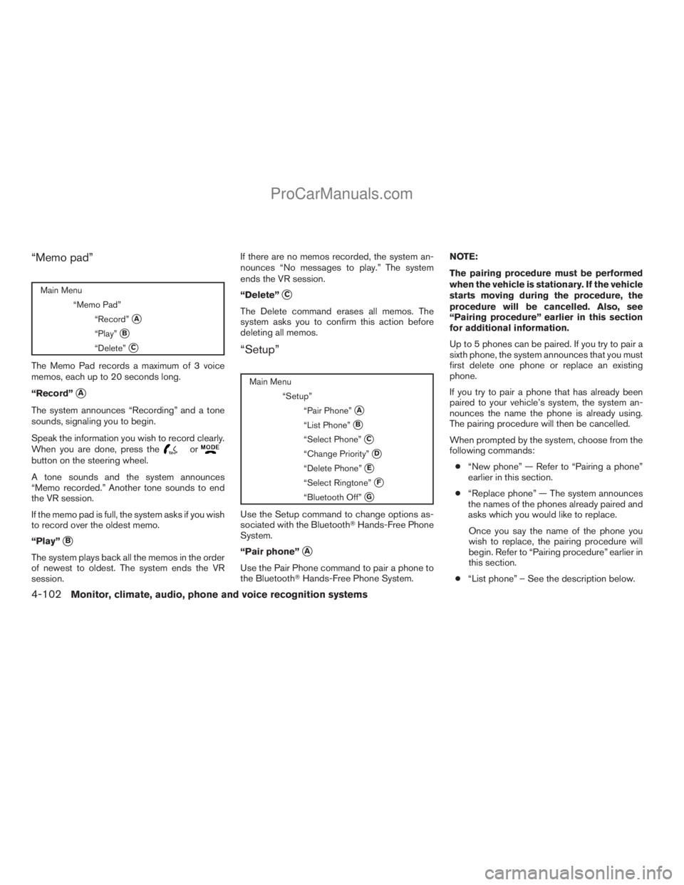 NISSAN ARMADA 2009 Owners Manual “Memo pad”
Main Menu
“Memo Pad”
“Record”
sA
“Play”sB
“Delete”sC
The Memo Pad records a maximum of 3 voice
memos, each up to 20 seconds long.
“Record”
sA
The system announces NISSAN ARMADA 2009 Owners Manual “Memo pad”
Main Menu
“Memo Pad”
“Record”
sA
“Play”sB
“Delete”sC
The Memo Pad records a maximum of 3 voice
memos, each up to 20 seconds long.
“Record”
sA
The system announces