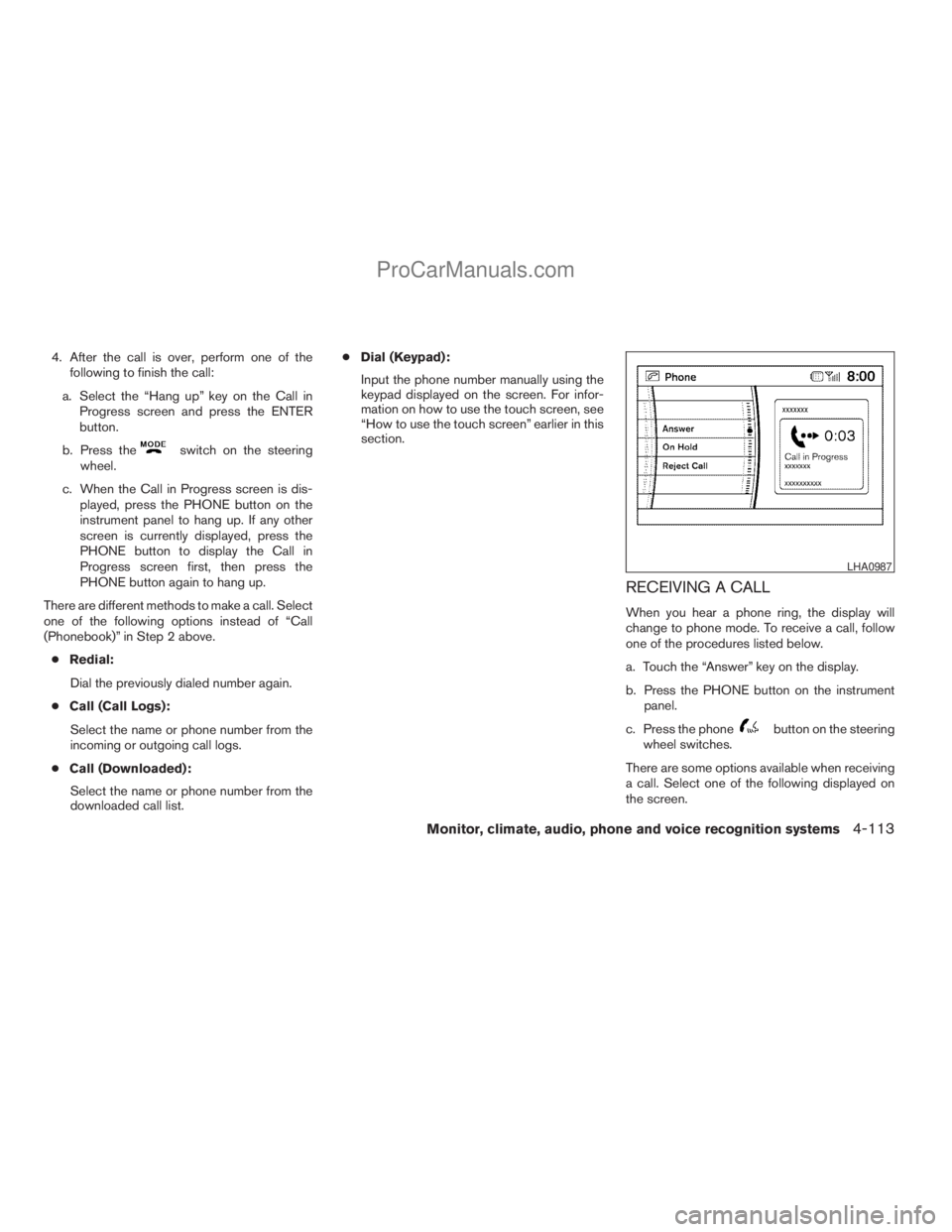 NISSAN ARMADA 2009 Owners Manual 4. After the call is over, perform one of the
following to finish the call:
a. Select the “Hang up” key on the Call in
Progress screen and press the ENTER
button.
b. Press the
switch on the steeri NISSAN ARMADA 2009 Owners Manual 4. After the call is over, perform one of the
following to finish the call:
a. Select the “Hang up” key on the Call in
Progress screen and press the ENTER
button.
b. Press the
switch on the steeri