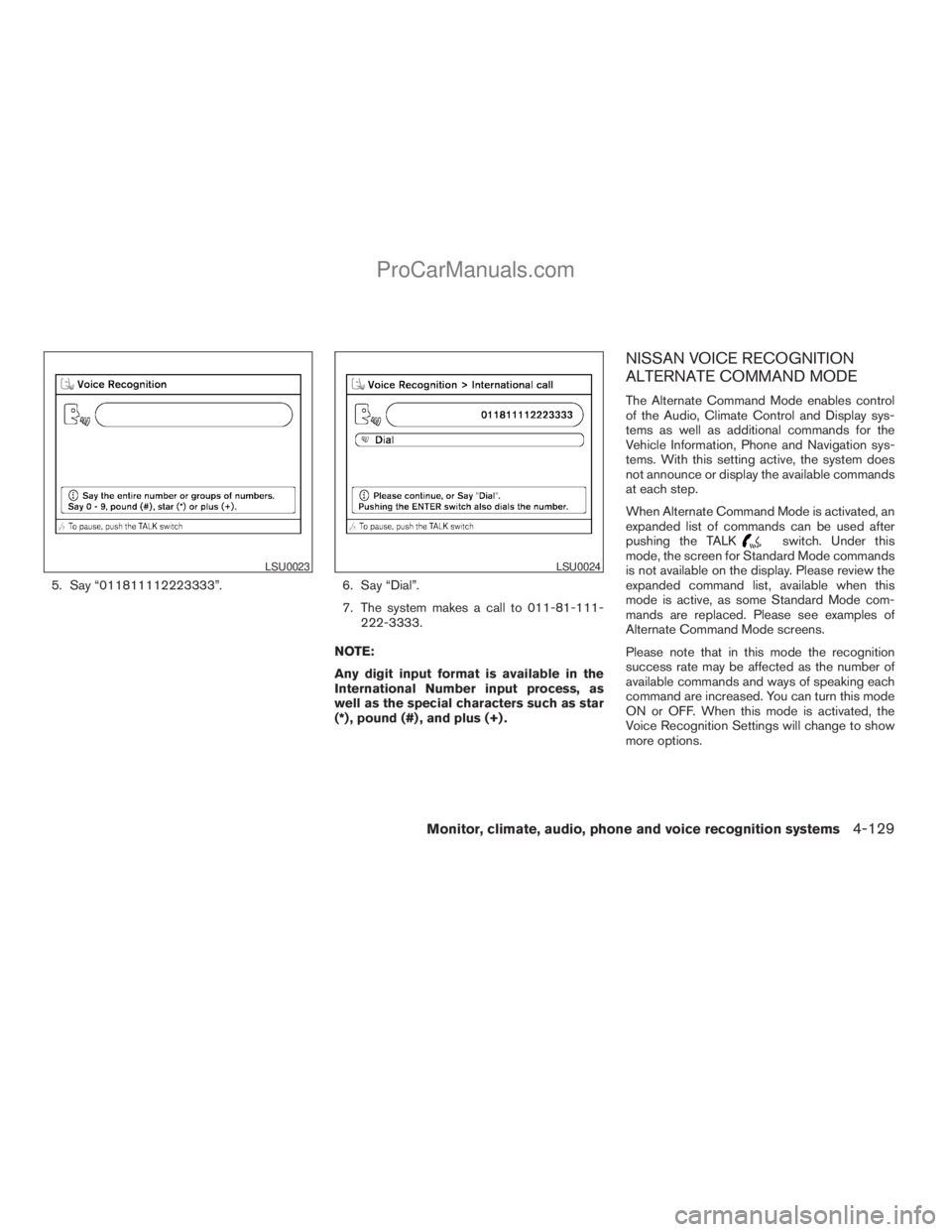 NISSAN ARMADA 2009 Owners Manual 5. Say “011811112223333”. 6. Say “Dial”.
7. The system makes a call to 011-81-111-
222-3333.
NOTE:
Any digit input format is available in the
International Number input process, as
well as the NISSAN ARMADA 2009 Owners Manual 5. Say “011811112223333”. 6. Say “Dial”.
7. The system makes a call to 011-81-111-
222-3333.
NOTE:
Any digit input format is available in the
International Number input process, as
well as the