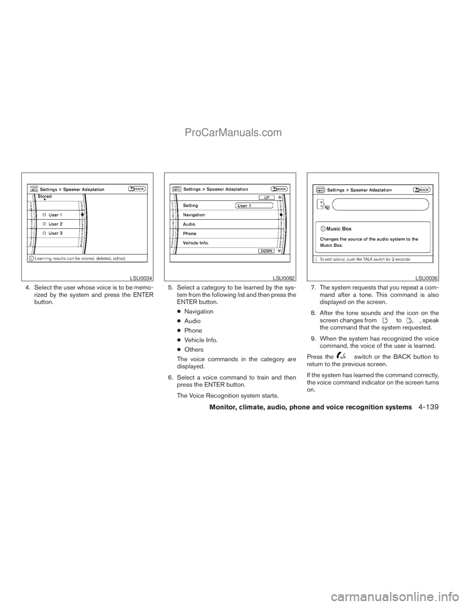 NISSAN ARMADA 2009 Owners Manual 4. Select the user whose voice is to be memo-
rized by the system and press the ENTER
button.5. Select a category to be learned by the sys-
tem from the following list and then press the
ENTER button. NISSAN ARMADA 2009 Owners Manual 4. Select the user whose voice is to be memo-
rized by the system and press the ENTER
button.5. Select a category to be learned by the sys-
tem from the following list and then press the
ENTER button.