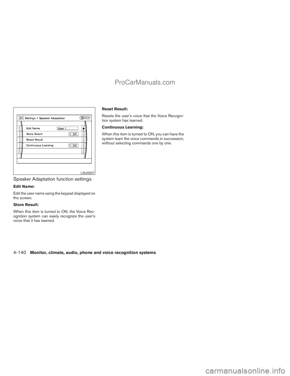 NISSAN ARMADA 2009 Owners Manual Speaker Adaptation function settings
Edit Name:
Edit the user name using the keypad displayed on
the screen.
Store Result:
When this item is turned to ON, the Voice Rec-
ognition system can easily rec NISSAN ARMADA 2009 Owners Manual Speaker Adaptation function settings
Edit Name:
Edit the user name using the keypad displayed on
the screen.
Store Result:
When this item is turned to ON, the Voice Rec-
ognition system can easily rec