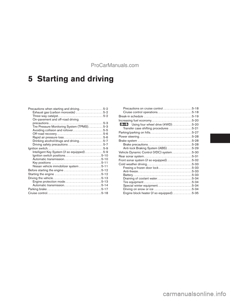 NISSAN ARMADA 2009  Owners Manual 5 Starting and driving
Precautions when starting and driving................5-2
Exhaust gas (carbon monoxide)..................5-2
Three-way catalyst..............................5-2
On-pavement and o
