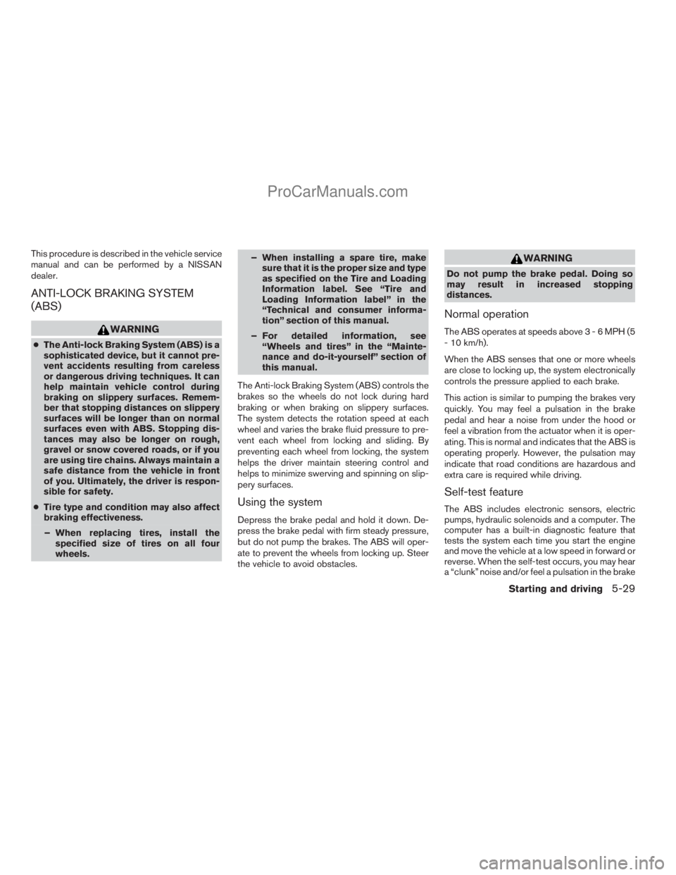 NISSAN ARMADA 2009 Owners Manual This procedure is described in the vehicle service
manual and can be performed by a NISSAN
dealer.
ANTI-LOCK BRAKING SYSTEM
(ABS)
WARNING
cThe Anti-lock Braking System (ABS) is a
sophisticated device, NISSAN ARMADA 2009 Owners Manual This procedure is described in the vehicle service
manual and can be performed by a NISSAN
dealer.
ANTI-LOCK BRAKING SYSTEM
(ABS)
WARNING
cThe Anti-lock Braking System (ABS) is a
sophisticated device,