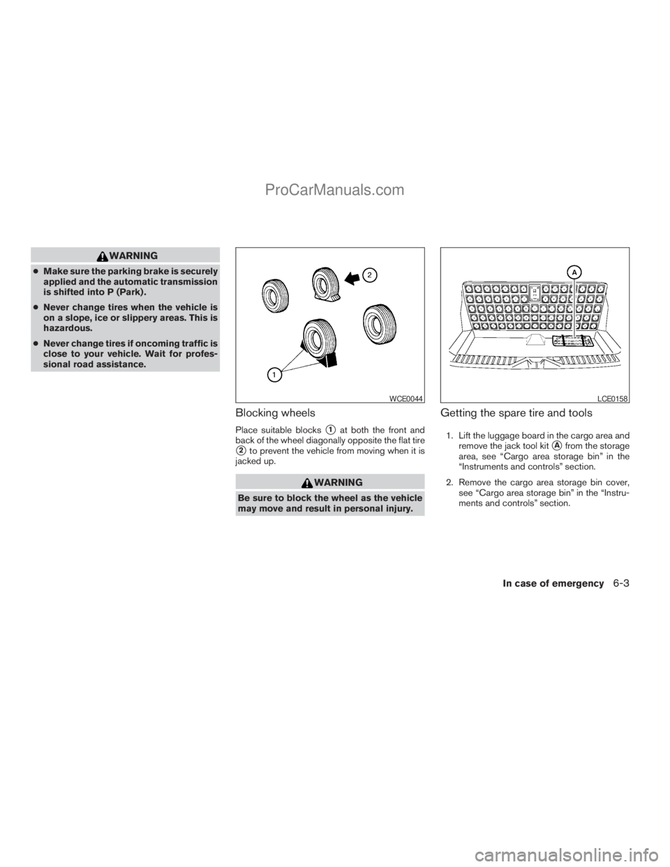 NISSAN ARMADA 2009 Owners Manual WARNING
cMake sure the parking brake is securely
applied and the automatic transmission
is shifted into P (Park) .
cNever change tires when the vehicle is
on a slope, ice or slippery areas. This is
ha NISSAN ARMADA 2009 Owners Manual WARNING
cMake sure the parking brake is securely
applied and the automatic transmission
is shifted into P (Park) .
cNever change tires when the vehicle is
on a slope, ice or slippery areas. This is
ha