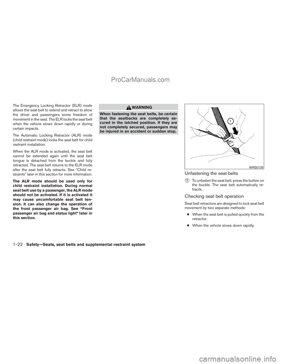 NISSAN ARMADA 2009  Owners Manual The Emergency Locking Retractor (ELR) mode
allows the seat belt to extend and retract to allow
the driver and passengers some freedom of
movement in the seat. The ELR locks the seat belt
when the vehi