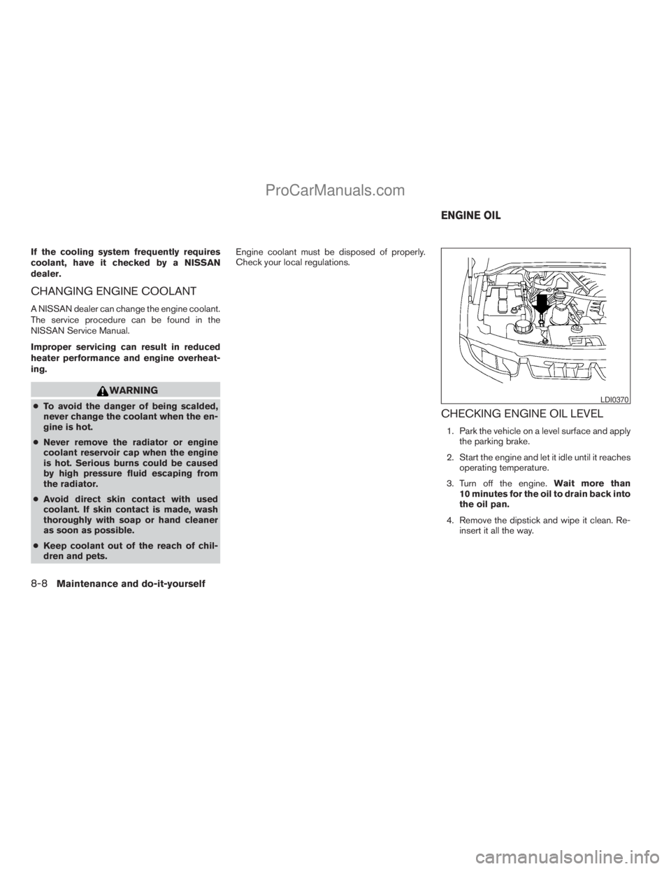 NISSAN ARMADA 2009 Owners Manual If the cooling system frequently requires
coolant, have it checked by a NISSAN
dealer.
CHANGING ENGINE COOLANT
A NISSAN dealer can change the engine coolant.
The service procedure can be found in the
NISSAN ARMADA 2009 Owners Manual If the cooling system frequently requires
coolant, have it checked by a NISSAN
dealer.
CHANGING ENGINE COOLANT
A NISSAN dealer can change the engine coolant.
The service procedure can be found in the