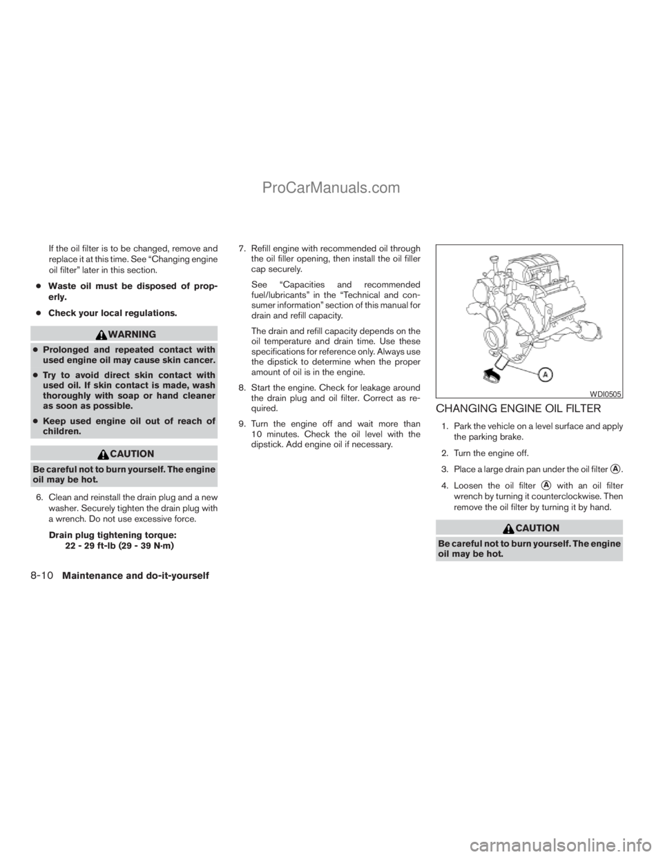 NISSAN ARMADA 2009 Owners Manual If the oil filter is to be changed, remove and
replace it at this time. See “Changing engine
oil filter” later in this section.
cWaste oil must be disposed of prop-
erly.
cCheck your local regulat NISSAN ARMADA 2009 Owners Manual If the oil filter is to be changed, remove and
replace it at this time. See “Changing engine
oil filter” later in this section.
cWaste oil must be disposed of prop-
erly.
cCheck your local regulat