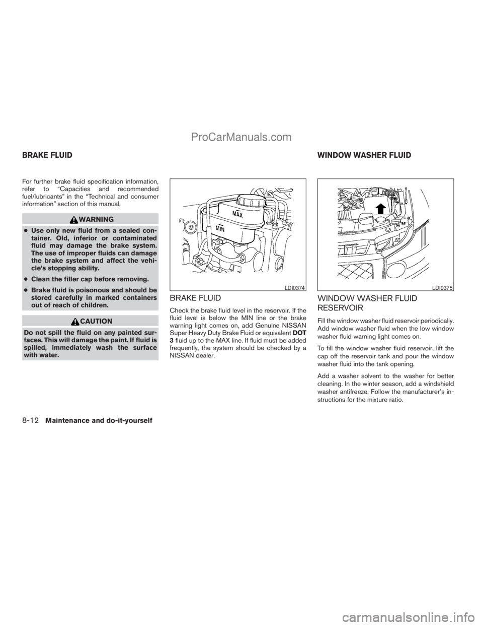NISSAN ARMADA 2009 Owners Manual For further brake fluid specification information,
refer to “Capacities and recommended
fuel/lubricants” in the “Technical and consumer
information” section of this manual.
WARNING
cUse only n NISSAN ARMADA 2009 Owners Manual For further brake fluid specification information,
refer to “Capacities and recommended
fuel/lubricants” in the “Technical and consumer
information” section of this manual.
WARNING
cUse only n