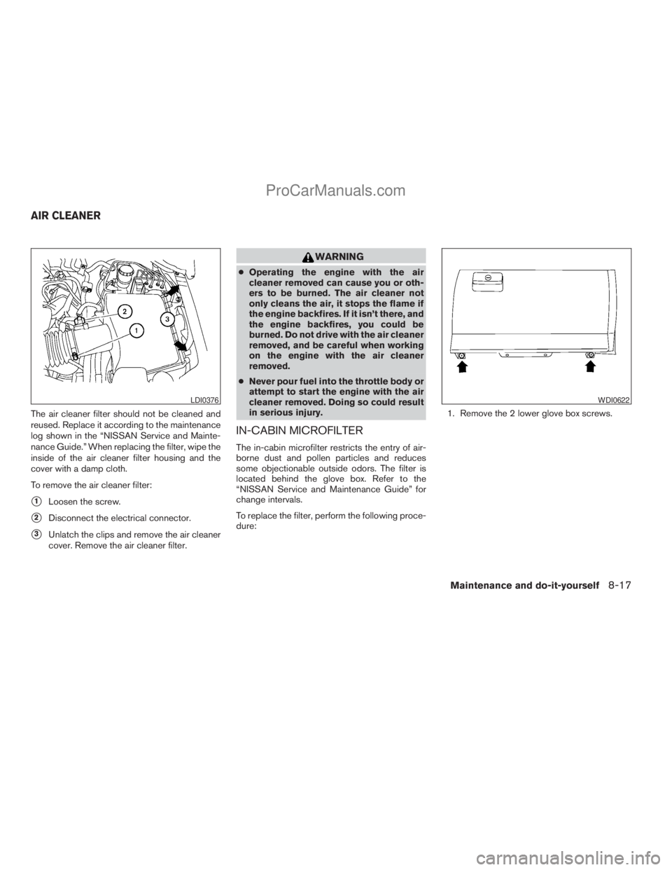 NISSAN ARMADA 2009 Owners Manual The air cleaner filter should not be cleaned and
reused. Replace it according to the maintenance
log shown in the “NISSAN Service and Mainte-
nance Guide.” When replacing the filter, wipe the
insi NISSAN ARMADA 2009 Owners Manual The air cleaner filter should not be cleaned and
reused. Replace it according to the maintenance
log shown in the “NISSAN Service and Mainte-
nance Guide.” When replacing the filter, wipe the
insi