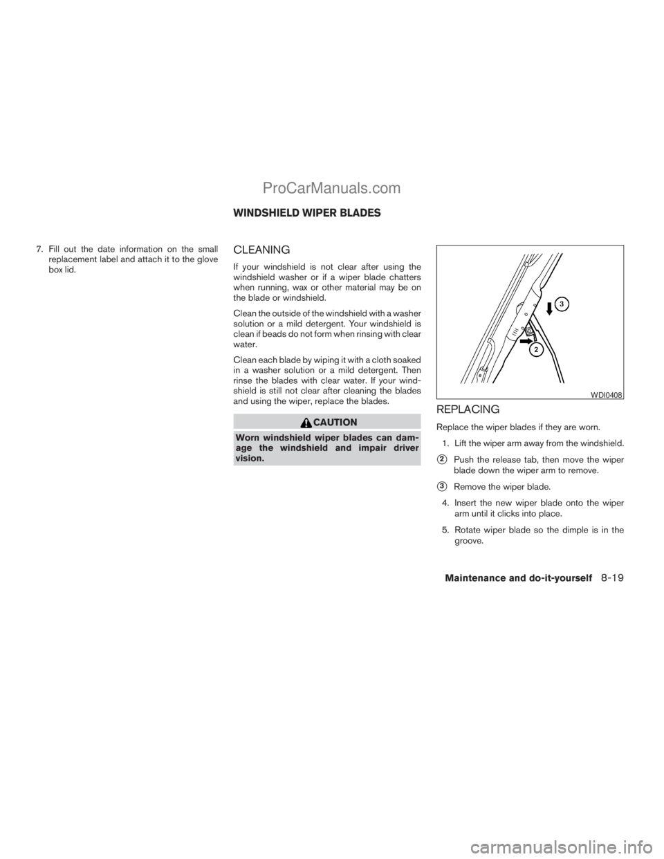 NISSAN ARMADA 2009 Owners Manual 7. Fill out the date information on the small
replacement label and attach it to the glove
box lid.CLEANING
If your windshield is not clear after using the
windshield washer or if a wiper blade chatte NISSAN ARMADA 2009 Owners Manual 7. Fill out the date information on the small
replacement label and attach it to the glove
box lid.CLEANING
If your windshield is not clear after using the
windshield washer or if a wiper blade chatte