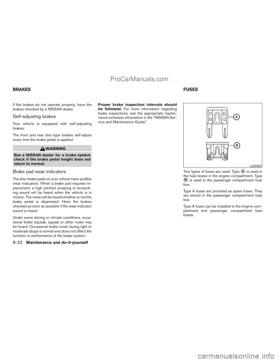 NISSAN ARMADA 2009 Owners Manual If the brakes do not operate properly, have the
brakes checked by a NISSAN dealer.
Self-adjusting brakes
Your vehicle is equipped with self-adjusting
brakes.
The front and rear disc-type brakes self-a NISSAN ARMADA 2009 Owners Manual If the brakes do not operate properly, have the
brakes checked by a NISSAN dealer.
Self-adjusting brakes
Your vehicle is equipped with self-adjusting
brakes.
The front and rear disc-type brakes self-a