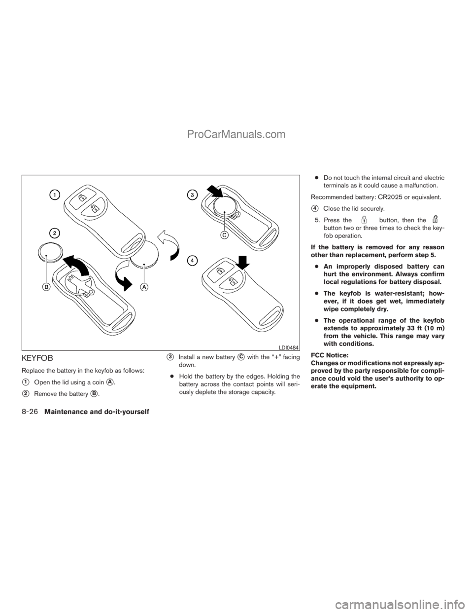NISSAN ARMADA 2009 Owners Manual KEYFOB
Replace the battery in the keyfob as follows:
s1Open the lid using a coinsA.
s2Remove the batterysB.
s3Install a new batterysCwith the “+” facing
down.
cHold the battery by the edges. Holdi NISSAN ARMADA 2009 Owners Manual KEYFOB
Replace the battery in the keyfob as follows:
s1Open the lid using a coinsA.
s2Remove the batterysB.
s3Install a new batterysCwith the “+” facing
down.
cHold the battery by the edges. Holdi