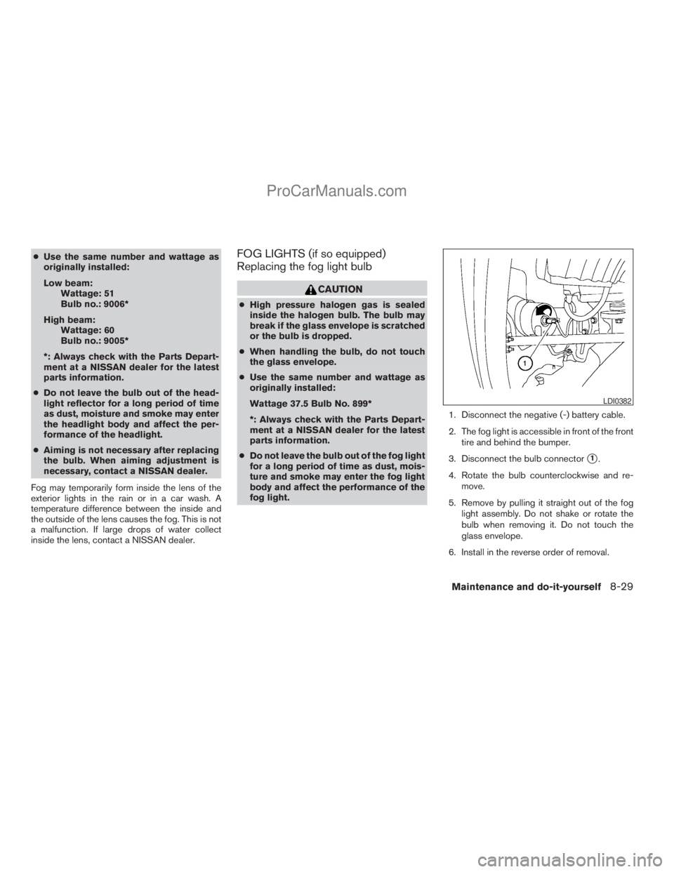 NISSAN ARMADA 2009 Owners Manual cUse the same number and wattage as
originally installed:
Low beam:
Wattage: 51
Bulb no.: 9006*
High beam:
Wattage: 60
Bulb no.: 9005*
*: Always check with the Parts Depart-
ment at a NISSAN dealer fo NISSAN ARMADA 2009 Owners Manual cUse the same number and wattage as
originally installed:
Low beam:
Wattage: 51
Bulb no.: 9006*
High beam:
Wattage: 60
Bulb no.: 9005*
*: Always check with the Parts Depart-
ment at a NISSAN dealer fo