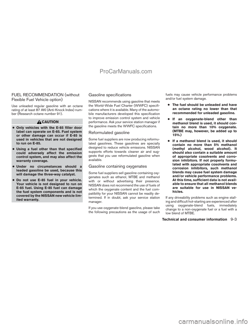 NISSAN ARMADA 2009 Owners Manual FUEL RECOMMENDATION (without
Flexible Fuel Vehicle option)
Use unleaded regular gasoline with an octane
rating of at least 87 AKI (Anti-Knock Index) num-
ber (Research octane number 91) .
CAUTION
cOnl NISSAN ARMADA 2009 Owners Manual FUEL RECOMMENDATION (without
Flexible Fuel Vehicle option)
Use unleaded regular gasoline with an octane
rating of at least 87 AKI (Anti-Knock Index) num-
ber (Research octane number 91) .
CAUTION
cOnl