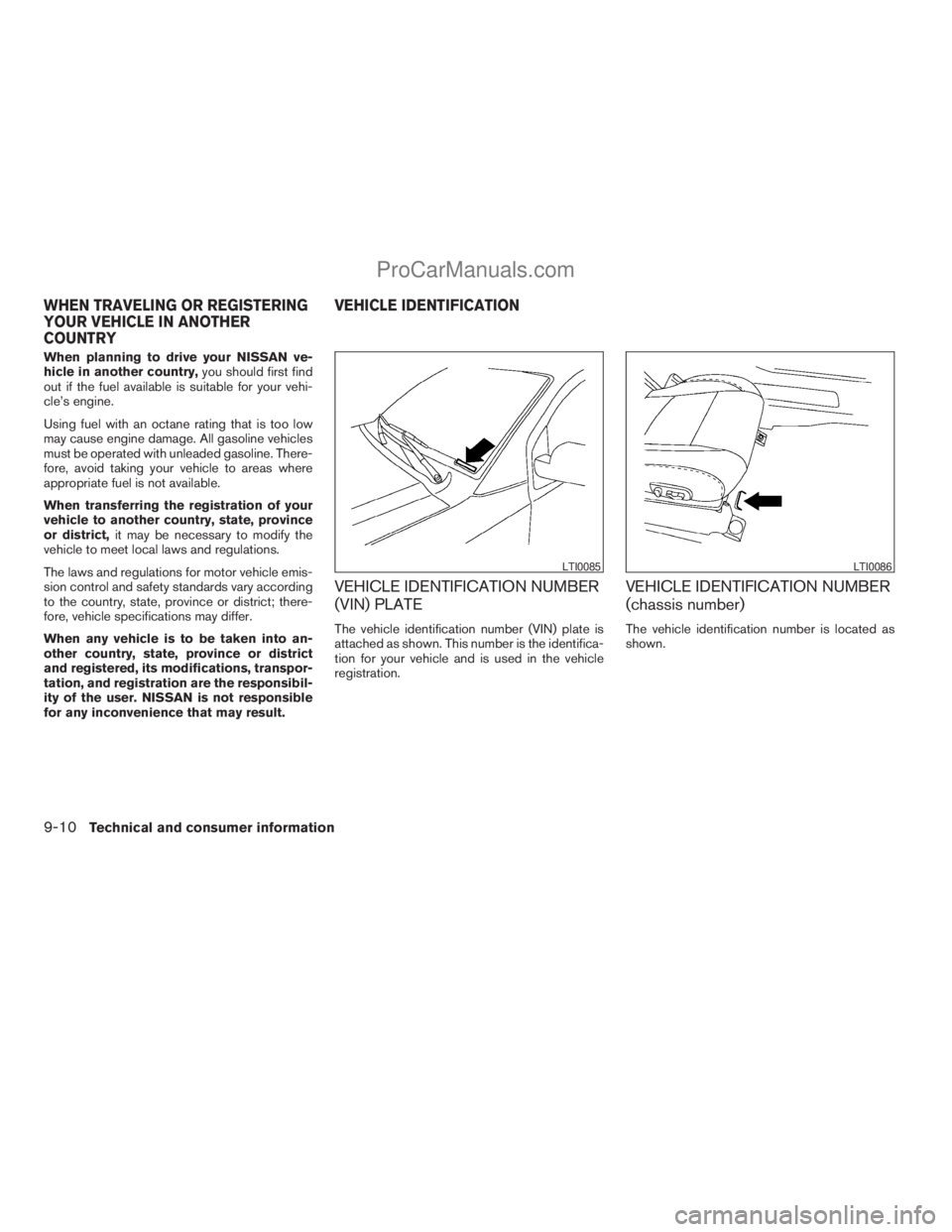 NISSAN ARMADA 2009  Owners Manual When planning to drive your NISSAN ve-
hicle in another country,you should first find
out if the fuel available is suitable for your vehi-
cle’s engine.
Using fuel with an octane rating that is too 