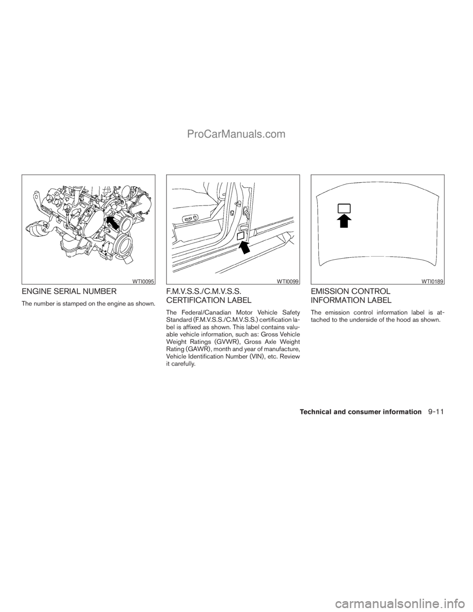 NISSAN ARMADA 2009  Owners Manual ENGINE SERIAL NUMBER
The number is stamped on the engine as shown.
F.M.V.S.S./C.M.V.S.S.
CERTIFICATION LABEL
The Federal/Canadian Motor Vehicle Safety
Standard (F.M.V.S.S./C.M.V.S.S.) certification la