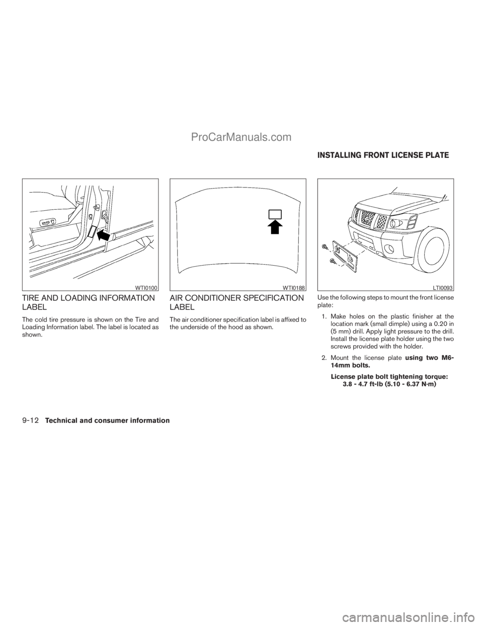 NISSAN ARMADA 2009  Owners Manual TIRE AND LOADING INFORMATION
LABEL
The cold tire pressure is shown on the Tire and
Loading Information label. The label is located as
shown.
AIR CONDITIONER SPECIFICATION
LABEL
The air conditioner spe