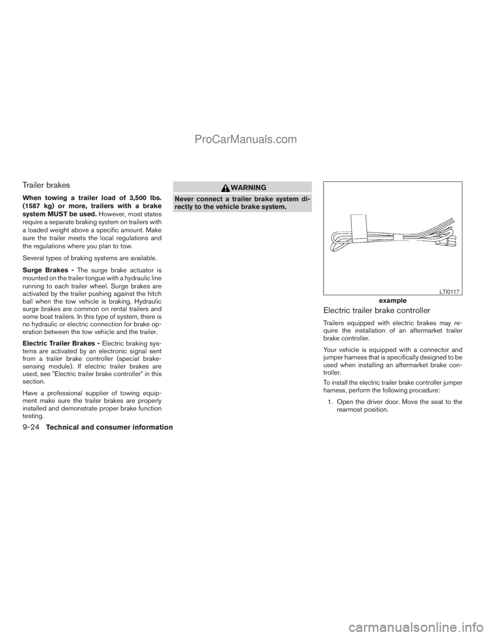 NISSAN ARMADA 2009  Owners Manual Trailer brakes
When towing a trailer load of 3,500 lbs.
(1587 kg) or more, trailers with a brake
system MUST be used.However, most states
require a separate braking system on trailers with
a loaded we