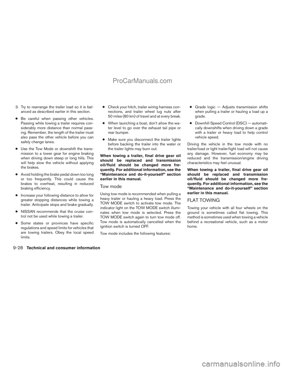 NISSAN ARMADA 2009  Owners Manual 3. Try to rearrange the trailer load so it is bal-
anced as described earlier in this section.
cBe careful when passing other vehicles.
Passing while towing a trailer requires con-
siderably more dist