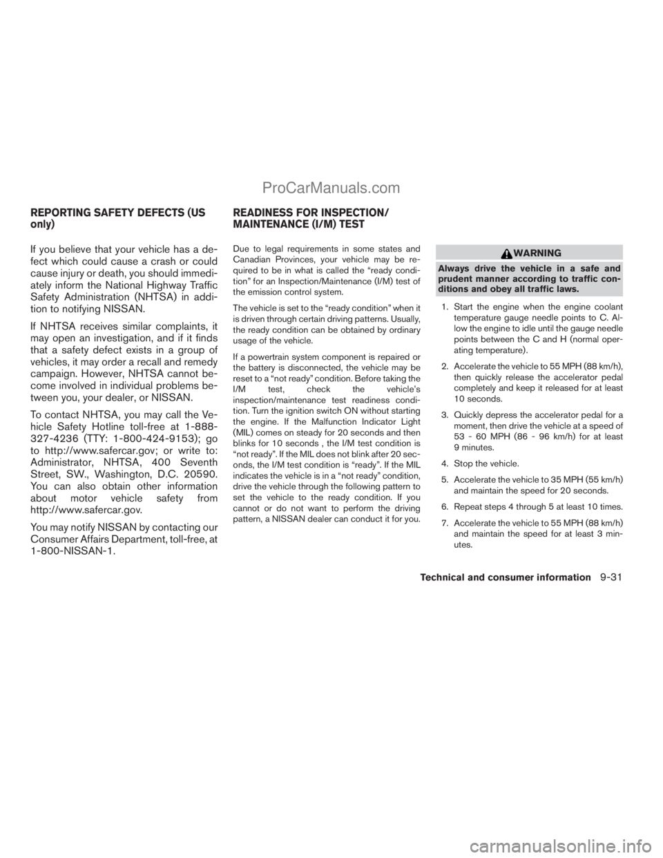 NISSAN ARMADA 2009 Owners Manual If you believe that your vehicle has a de-
fect which could cause a crash or could
cause injury or death, you should immedi-
ately inform the National Highway Traffic
Safety Administration (NHTSA) in NISSAN ARMADA 2009 Owners Manual If you believe that your vehicle has a de-
fect which could cause a crash or could
cause injury or death, you should immedi-
ately inform the National Highway Traffic
Safety Administration (NHTSA) in