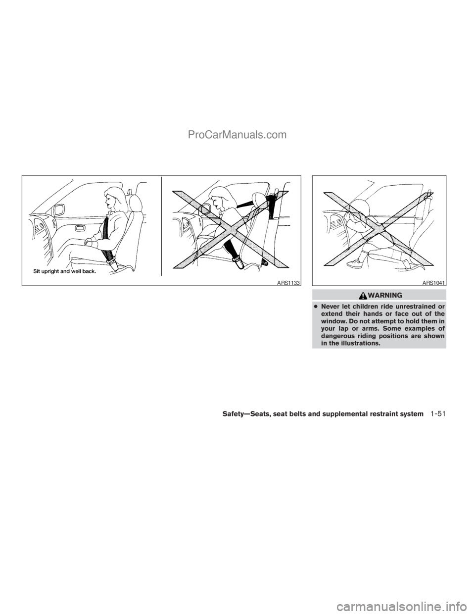 NISSAN ARMADA 2009 Repair Manual WARNING
cNever let children ride unrestrained or
extend their hands or face out of the
window. Do not attempt to hold them in
your lap or arms. Some examples of
dangerous riding positions are shown
in NISSAN ARMADA 2009 Repair Manual WARNING
cNever let children ride unrestrained or
extend their hands or face out of the
window. Do not attempt to hold them in
your lap or arms. Some examples of
dangerous riding positions are shown
in