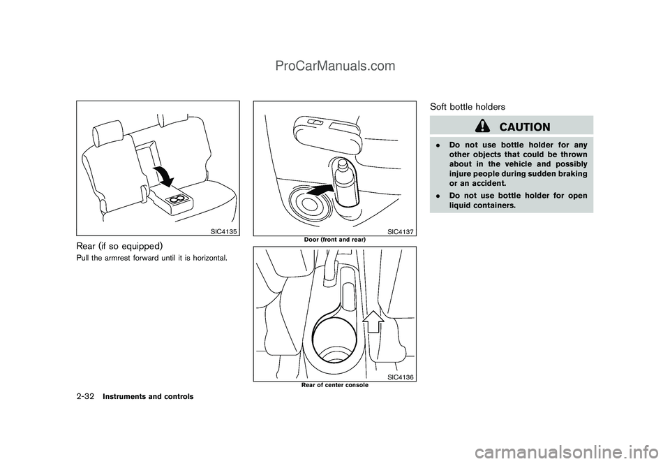 NISSAN CUBE 2009  Owners Manual Black plate (102,1)
Model "Z12-D" EDITED: 2009/ 1/ 28
SIC4135
Rear (if so equipped)Pull the armrest forward until it is horizontal.
SIC4137
Door (front and rear)
SIC4136
Rear of center console
Soft bo