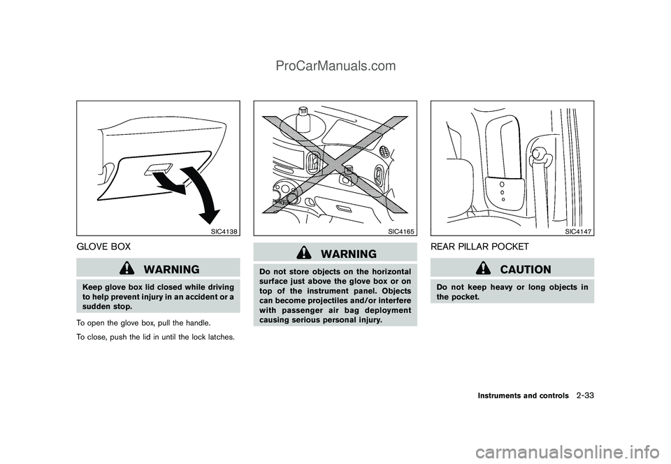 NISSAN CUBE 2009 Owners Manual Black plate (103,1)
Model "Z12-D" EDITED: 2009/ 1/ 28
SIC4138
GLOVE BOX
WARNING
Keep glove box lid closed while driving
to help prevent injury in an accident or a
sudden stop.
To open the glove box, p NISSAN CUBE 2009 Owners Manual Black plate (103,1)
Model "Z12-D" EDITED: 2009/ 1/ 28
SIC4138
GLOVE BOX
WARNING
Keep glove box lid closed while driving
to help prevent injury in an accident or a
sudden stop.
To open the glove box, p