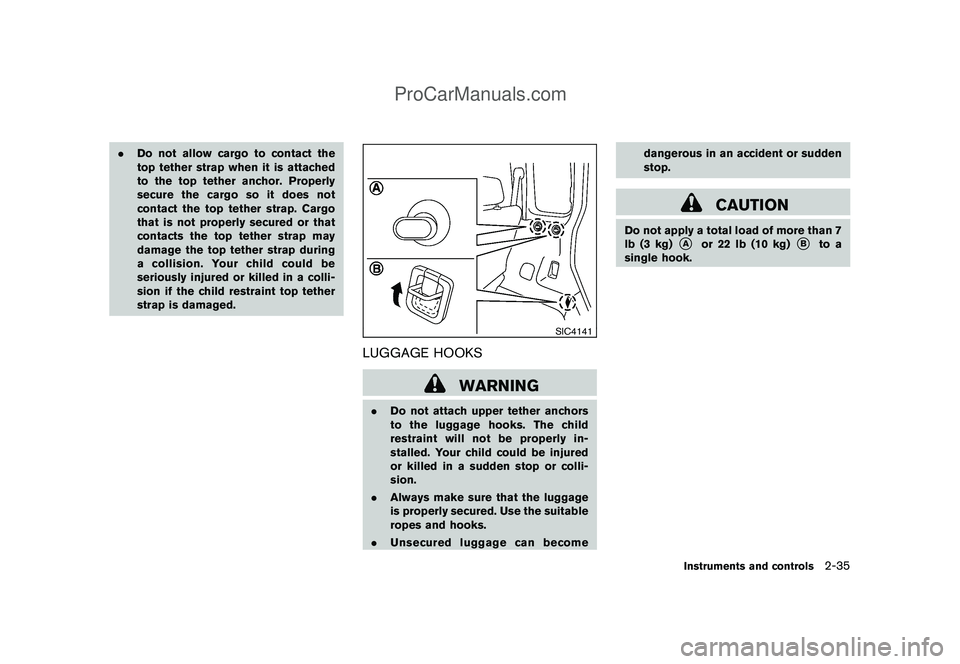 NISSAN CUBE 2009 Owners Manual Black plate (105,1)
Model "Z12-D" EDITED: 2009/ 1/ 28
.Do not allow cargo to contact the
top tether strap when it is attached
to the top tether anchor. Properly
secure the cargo so it does not
contact NISSAN CUBE 2009 Owners Manual Black plate (105,1)
Model "Z12-D" EDITED: 2009/ 1/ 28
.Do not allow cargo to contact the
top tether strap when it is attached
to the top tether anchor. Properly
secure the cargo so it does not
contact