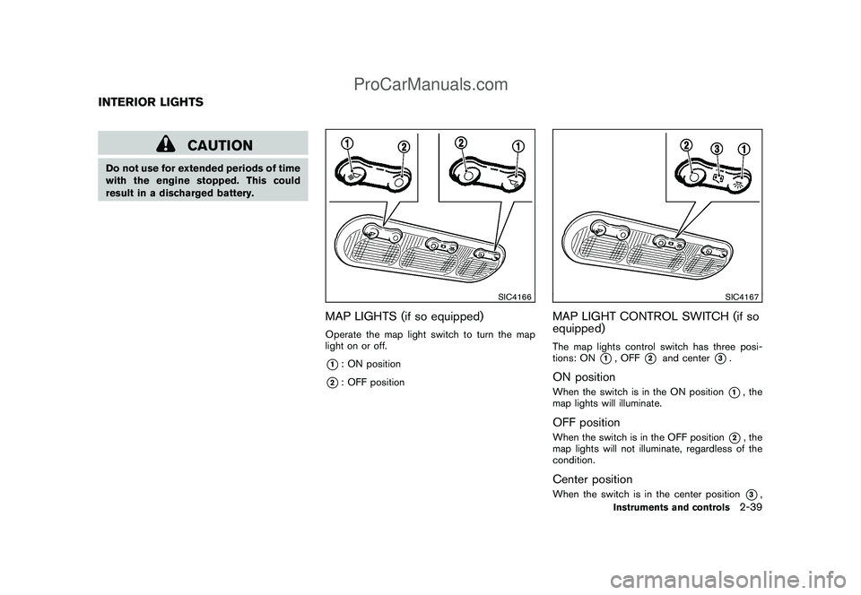 NISSAN CUBE 2009 Owners Manual Black plate (109,1)
Model "Z12-D" EDITED: 2009/ 1/ 28
CAUTION
Do not use for extended periods of time
with the engine stopped. This could
result in a discharged battery.
SIC4166
MAP LIGHTS (if so equi NISSAN CUBE 2009 Owners Manual Black plate (109,1)
Model "Z12-D" EDITED: 2009/ 1/ 28
CAUTION
Do not use for extended periods of time
with the engine stopped. This could
result in a discharged battery.
SIC4166
MAP LIGHTS (if so equi