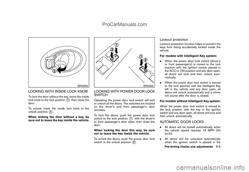 NISSAN CUBE 2009 Owners Manual Black plate (117,1)
Model "Z12-D" EDITED: 2009/ 1/ 28
SPA2603
LOCKING WITH INSIDE LOCK KNOBTo lock the door without the key, move the inside
lock knob to the lock position
*1
then close the
door.
To u NISSAN CUBE 2009 Owners Manual Black plate (117,1)
Model "Z12-D" EDITED: 2009/ 1/ 28
SPA2603
LOCKING WITH INSIDE LOCK KNOBTo lock the door without the key, move the inside
lock knob to the lock position
*1
then close the
door.
To u