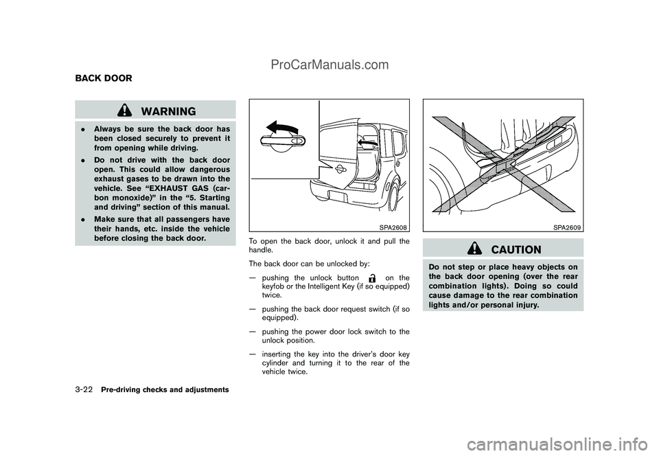 NISSAN CUBE 2009 Owners Manual Black plate (134,1)
Model "Z12-D" EDITED: 2009/ 1/ 28
WARNING
.Always be sure the back door has
been closed securely to prevent it
from opening while driving.
.Do not drive with the back door
open. Th NISSAN CUBE 2009 Owners Manual Black plate (134,1)
Model "Z12-D" EDITED: 2009/ 1/ 28
WARNING
.Always be sure the back door has
been closed securely to prevent it
from opening while driving.
.Do not drive with the back door
open. Th