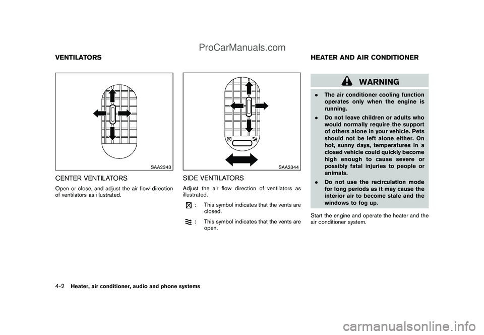 NISSAN CUBE 2009 Owners Manual Black plate (144,1)
Model "Z12-D" EDITED: 2009/ 1/ 28
SAA2343
CENTER VENTILATORSOpen or close, and adjust the air flow direction
of ventilators as illustrated.
SAA2344
SIDE VENTILATORSAdjust the air f NISSAN CUBE 2009 Owners Manual Black plate (144,1)
Model "Z12-D" EDITED: 2009/ 1/ 28
SAA2343
CENTER VENTILATORSOpen or close, and adjust the air flow direction
of ventilators as illustrated.
SAA2344
SIDE VENTILATORSAdjust the air f