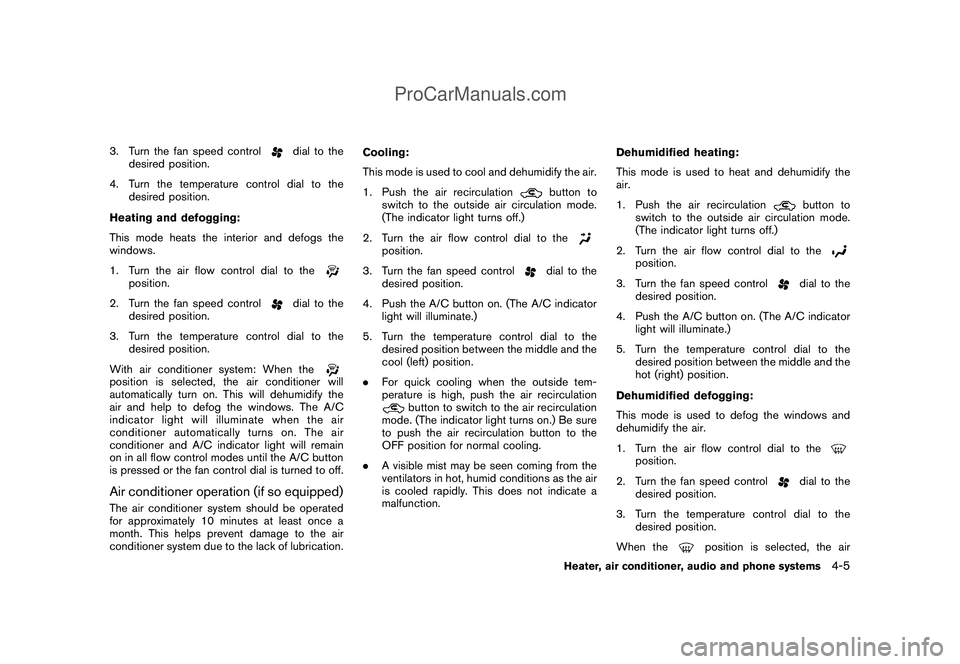 NISSAN CUBE 2009  Owners Manual Black plate (147,1)
Model "Z12-D" EDITED: 2009/ 1/ 28
3. Turn the fan speed control
dial to the
desired position.
4. Turn the temperature control dial to the
desired position.
Heating and defogging:
T