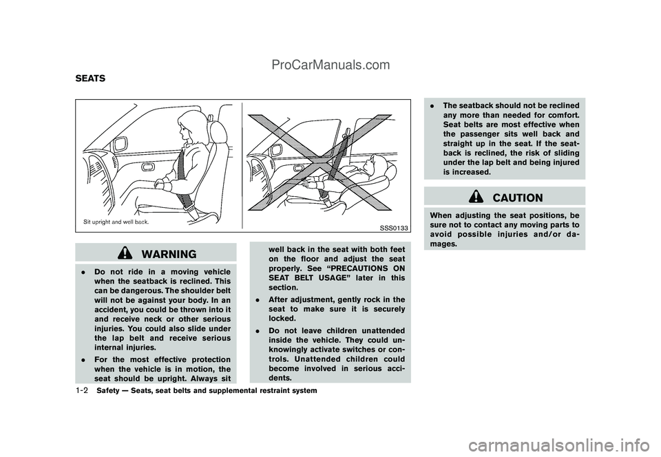 NISSAN CUBE 2009 User Guide Black plate (16,1)
Model "Z12-D" EDITED: 2009/ 1/ 28
SSS0133
WARNING
.Do not ride in a moving vehicle
when the seatback is reclined. This
can be dangerous. The shoulder belt
will not be against your b