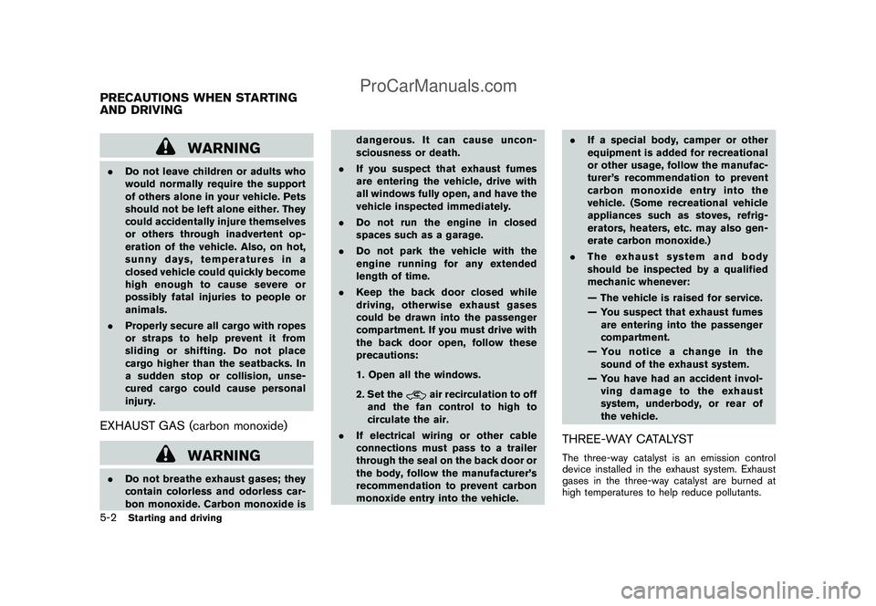 NISSAN CUBE 2009  Owners Manual Black plate (190,1)
Model "Z12-D" EDITED: 2009/ 1/ 28
WARNING
.Do not leave children or adults who
would normally require the support
of others alone in your vehicle. Pets
should not be left alone eit