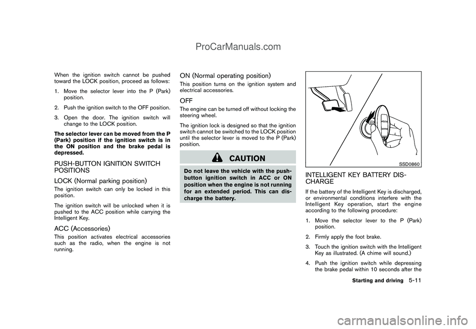 NISSAN CUBE 2009  Owners Manual Black plate (199,1)
Model "Z12-D" EDITED: 2009/ 1/ 28
When the ignition switch cannot be pushed
toward the LOCK position, proceed as follows:
1. Move the selector lever into the P (Park)
position.
2. 