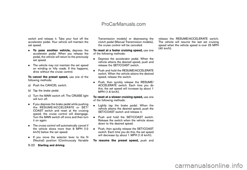 NISSAN CUBE 2009 Owners Manual Black plate (210,1)
Model "Z12-D" EDITED: 2009/ 1/ 28
switch and release it. Take your foot off the
accelerator pedal. Your vehicle will maintain the
set speed.
.To pass another vehicle,depress the
ac NISSAN CUBE 2009 Owners Manual Black plate (210,1)
Model "Z12-D" EDITED: 2009/ 1/ 28
switch and release it. Take your foot off the
accelerator pedal. Your vehicle will maintain the
set speed.
.To pass another vehicle,depress the
ac