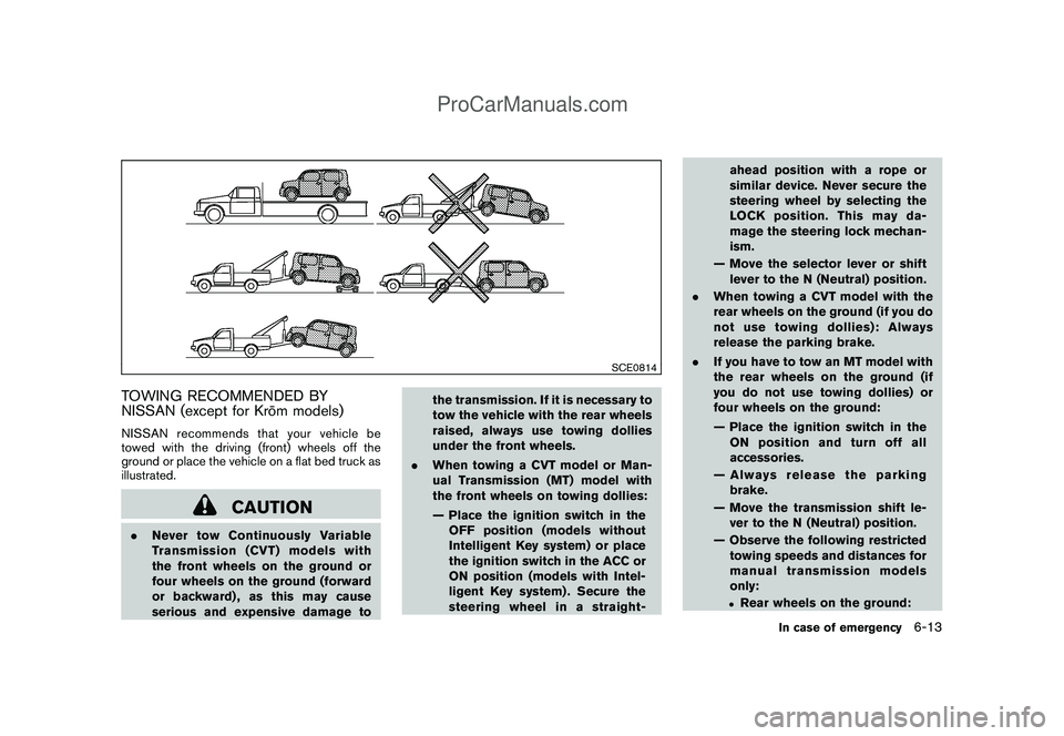 NISSAN CUBE 2009 Owners Manual Black plate (235,1)
Model "Z12-D" EDITED: 2009/ 1/ 28
SCE0814
TOWING RECOMMENDED BY
NISSAN (except for Kro¯
m models)NISSAN recommends that your vehicle be
towed with the driving (front) wheels off t NISSAN CUBE 2009 Owners Manual Black plate (235,1)
Model "Z12-D" EDITED: 2009/ 1/ 28
SCE0814
TOWING RECOMMENDED BY
NISSAN (except for Kro¯
m models)NISSAN recommends that your vehicle be
towed with the driving (front) wheels off t