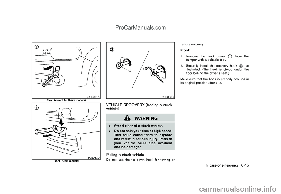 NISSAN CUBE 2009 Owners Manual Black plate (237,1)
Model "Z12-D" EDITED: 2009/ 1/ 28
SCE0815
Front (except for Kro¯
m models)
SCE0830
Front (Kro¯
m models)
SCE0833
VEHICLE RECOVERY (freeing a stuck
vehicle)
WARNING
.Stand clear o NISSAN CUBE 2009 Owners Manual Black plate (237,1)
Model "Z12-D" EDITED: 2009/ 1/ 28
SCE0815
Front (except for Kro¯
m models)
SCE0830
Front (Kro¯
m models)
SCE0833
VEHICLE RECOVERY (freeing a stuck
vehicle)
WARNING
.Stand clear o