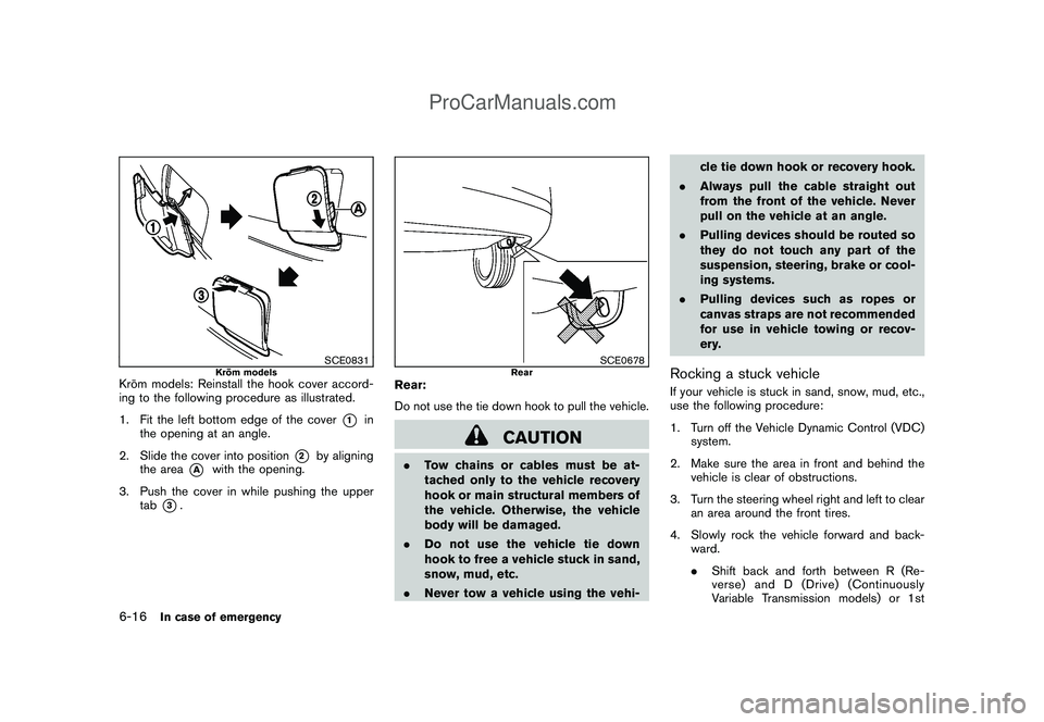 NISSAN CUBE 2009 Owners Manual Black plate (238,1)
Model "Z12-D" EDITED: 2009/ 1/ 28
SCE0831
Kro¯
m models
Kro¯
m models: Reinstall the hook cover accord-
ing to the following procedure as illustrated.
1. Fit the left bottom edge NISSAN CUBE 2009 Owners Manual Black plate (238,1)
Model "Z12-D" EDITED: 2009/ 1/ 28
SCE0831
Kro¯
m models
Kro¯
m models: Reinstall the hook cover accord-
ing to the following procedure as illustrated.
1. Fit the left bottom edge