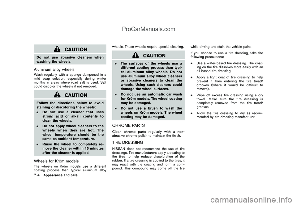 NISSAN CUBE 2009 Owners Manual Black plate (244,1)
Model "Z12-D" EDITED: 2009/ 1/ 28
CAUTION
Do not use abrasive cleaners when
washing the wheels.Aluminum alloy wheelsWash regularly with a sponge dampened in a
mild soap solution, e NISSAN CUBE 2009 Owners Manual Black plate (244,1)
Model "Z12-D" EDITED: 2009/ 1/ 28
CAUTION
Do not use abrasive cleaners when
washing the wheels.Aluminum alloy wheelsWash regularly with a sponge dampened in a
mild soap solution, e