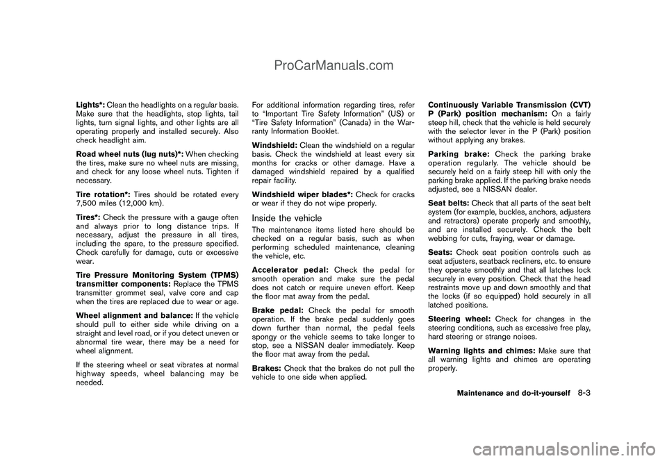 NISSAN CUBE 2009 Owners Manual Black plate (251,1)
Model "Z12-D" EDITED: 2009/ 1/ 28
Lights*:Clean the headlights on a regular basis.
Make sure that the headlights, stop lights, tail
lights, turn signal lights, and other lights are NISSAN CUBE 2009 Owners Manual Black plate (251,1)
Model "Z12-D" EDITED: 2009/ 1/ 28
Lights*:Clean the headlights on a regular basis.
Make sure that the headlights, stop lights, tail
lights, turn signal lights, and other lights are